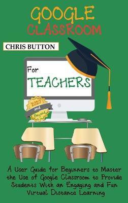 Google Classroom for Teachers (2020 and Beyond)(English, Hardcover, Button Chris)