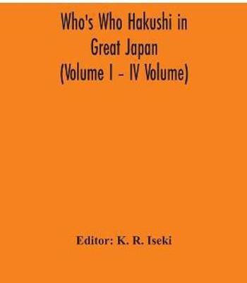 Who's Who Hakushi in Great Japan (Volume I - IV Volume) Hogaku Hakushi (Hakushi of Law) and Yakugaku Hakushi (Hakushi of Pharmacology)(English, Paperback, unknown)
