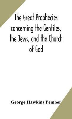 The great prophecies concerning the Gentiles, the Jews, and the Church of God(English, Hardcover, Hawkins Pember George)