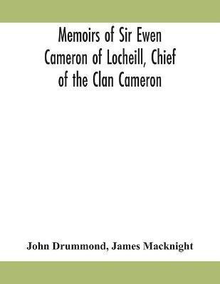 Memoirs of Sir Ewen Cameron of Locheill, Chief of the Clan Cameron(English, Paperback, Drummond John)