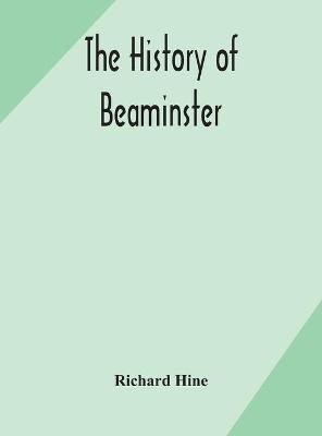 The history of Beaminster(English, Hardcover, Hine Richard)