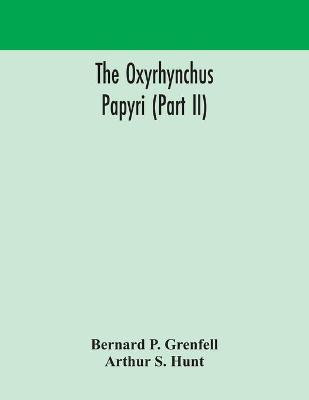 The Oxyrhynchus papyri (Part II)(English, Paperback, P Grenfell Bernard)