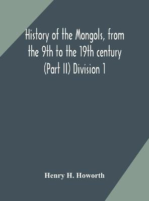 History of the Mongols, from the 9th to the 19th century (Part II) The so-called Tartars of Russia and Central Asia Division 1(English, Hardcover, H Howorth Henry)