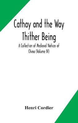 Cathay and the Way Thither Being A Collection of Medieval Notices of China (Volume IV)(English, Hardcover, Cordier Henri)