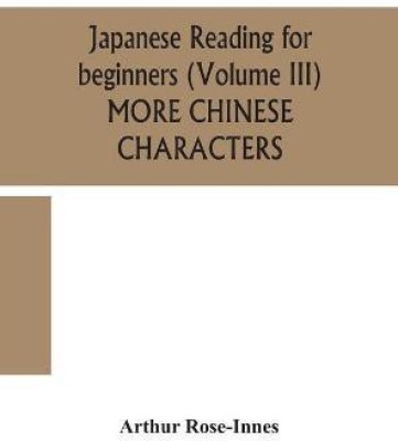 Japanese reading for beginners (Volume III) MORE CHINESE CHARACTERS(English, Hardcover, Rose-Innes Arthur)