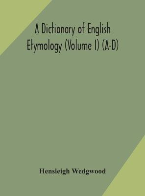 A dictionary of English etymology (Volume I) (A-D)(English, Hardcover, Wedgwood Hensleigh)