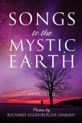 Songs to the Mystic Earth Volume II(English, Paperback, Eggenberger Narad Richard M)