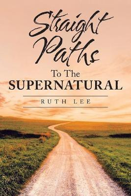 Straight Paths to the Supernatural(English, Paperback, Lee Ruth)