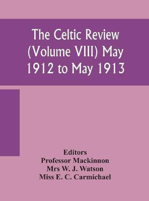 The Celtic review (Volume VIII) may 1912 to may 1913(English, Hardcover, W J Watson Mrs)