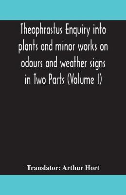 Theophrastus Enquiry into plants and minor works on odours and weather signs in Two Parts (VOLUME I)(English, Paperback, unknown)