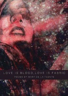 Love Is Blood, Love Is Fabric(English, Paperback, de la Fuente Mary)