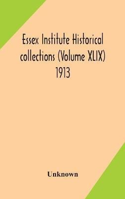 Essex Institute historical collections (Volume XLIX) 1913(English, Hardcover, unknown)