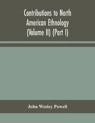 Contributions to North American ethnology (Volume II) (Part I)(English, Paperback, Wesley Powell John)