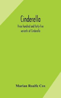 Cinderella; three hundred and forty-five variants of Cinderella, Catskin, and Cap o'Rushes, abstracted and tabulated, with a discussion of mediaeval analogues, and notes(English, Hardcover, Roalfe Cox Marian)