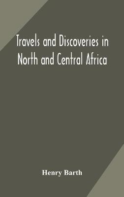Travels and discoveries in North and Central Africa(English, Hardcover, Barth Henry)