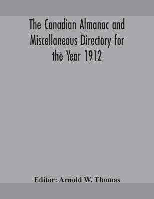 The Canadian almanac and Miscellaneous Directory for the Year 1912(English, Paperback, unknown)