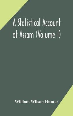 A statistical account of Assam (Volume I)(English, Hardcover, Wilson Hunter William)