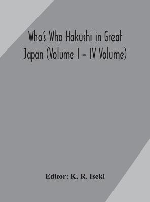 Who's Who Hakushi in Great Japan (Volume I - IV Volume) Hogaku Hakushi (Hakushi of Law) and Yakugaku Hakushi (Hakushi of Pharmacology)(English, Hardcover, unknown)