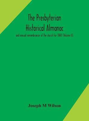 The Presbyterian historical almanac and annual remembrancer of the church For 1860 (Volume II)(English, Hardcover, M Wilson Joseph)