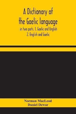 A dictionary of the Gaelic language, in two parts. 1. Gaelic and English. - 2. English and Gaelic(English, Paperback, MacLeod Norman)