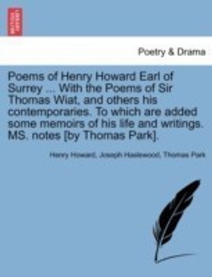 Poems of Henry Howard Earl of Surrey ... With the Poems of Sir Thomas Wiat, and others his contemporaries. To which are added some memoirs of his life and writings. MS. notes [by Thomas Park].(English, Paperback, Howard Henry)