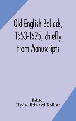 Old English ballads, 1553-1625, chiefly from Manuscripts(English, Hardcover, unknown)