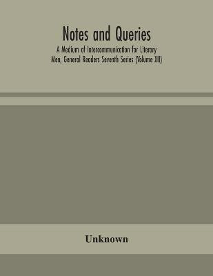Notes and queries; A Medium of Intercommunication for Literary Men, General Readers Seventh Series (Volume XII)(English, Paperback, unknown)