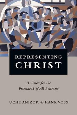 Representing Christ - A Vision for the Priesthood of All Believers(English, Paperback, Anizor Uche)
