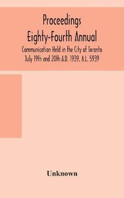 Proceedings Eighty-Fourth Annual Communication Held in the City of Toronto July 19th and 20th A.D. 1939, A.L. 5939(English, Hardcover, unknown)