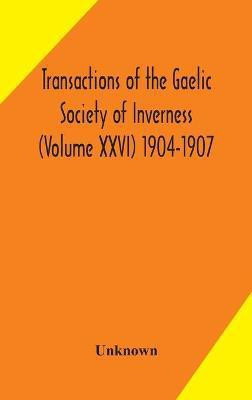 Transactions of the Gaelic Society of Inverness (Volume XXVI) 1904-1907(English, Hardcover, unknown)
