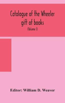 Catalogue of the Wheeler gift of books, pamphlets and periodicals in the library of the American Institute of Electrical Engineers with Introduction, Descriptive and Critical Notes (Volume I)(English, Hardcover, unknown)