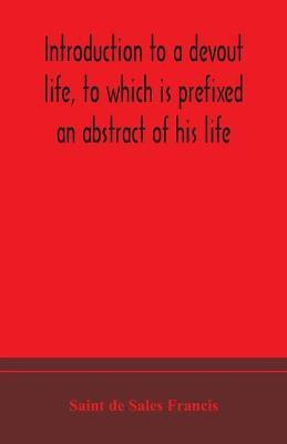 Introduction to a devout life, to which is prefixed an abstract of his life(English, Paperback, de Sales Francis Saint)