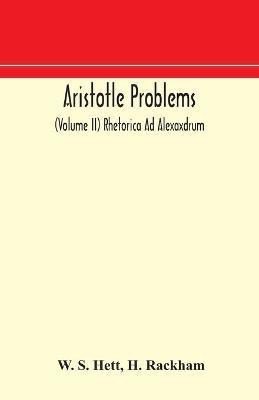 Aristotle Problems (Volume II) Rhetorica Ad Alexaxdrum(English, Paperback, W S Hett H)