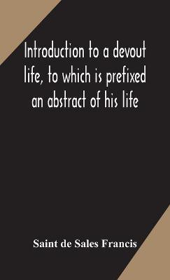 Introduction to a devout life, to which is prefixed an abstract of his life(English, Hardcover, de Sales Francis Saint)