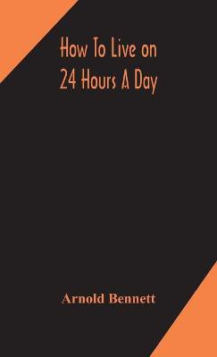 How to live on 24 hours a day(English, Hardcover, Bennett Arnold)
