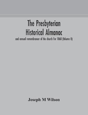 The Presbyterian historical almanac and annual remembrancer of the church For 1860 (Volume II)(English, Paperback, M Wilson Joseph)