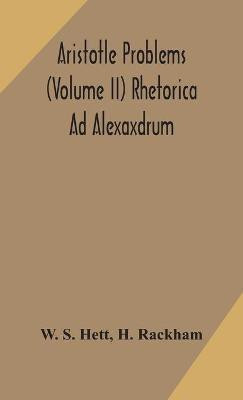 Aristotle Problems (Volume II) Rhetorica Ad Alexaxdrum(English, Hardcover, W S Hett H)