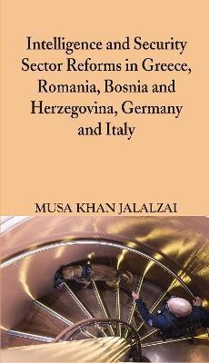 Intelligence and Security Sector Reforms in Greece, Romania, Bosnia and Herzegovina, Germany and Italy(English, Hardcover, Jalalzai Musa Khan)