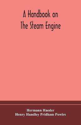 A handbook on the steam engine, with especial reference to small and medium-sized engines, for the use of engine makers, mechanical draughtsmen, engineering students, and users of steam power(English, Paperback, Haeder Hermann) A handbook on the steam engine, with especial reference to small and medium-sized engines, for the use of engine makers, mechanical draughtsmen, engineering students, and users of steam power(English, Paperback, Haeder Hermann)