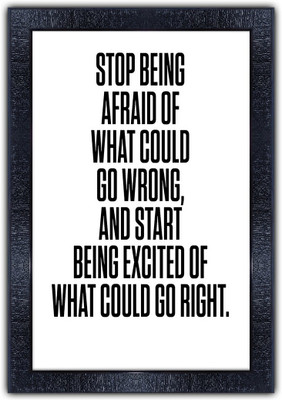 pnf 1122-MOTIVATIONAL QUOTES stop being afraid of what could go wrong and start being excited of what could go right with Wooden Synthetic Frame Digital Reprint 19 inch x 13.5 inch Painting(With Frame)