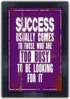 Poster N Frames 176-MOTIVATIONAL QUOTES success usually comes to those who are too busy to be looking for it with Wooden Synthetic Frame Digital Reprint 19 inch x 13.5 inch Painting(With Frame)
