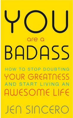 You Are A Badass: How To Stop Doubting Your Greatness And Start Living An Awesome Life(Paperback, Jen Sincero)