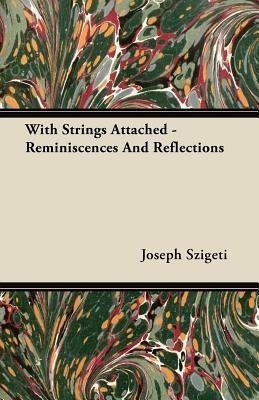 With Strings Attached - Reminiscences And Reflections(English, Paperback, Szigeti Joseph)