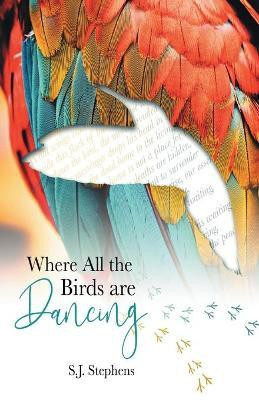 Where all the Birds are Dancing(English, Paperback, Stephens S J)
