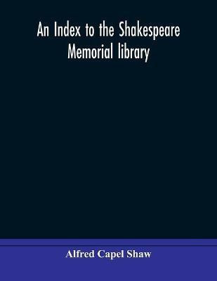 An index to the Shakespeare memorial library(English, Paperback, Capel Shaw Alfred)