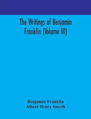 The writings of Benjamin Franklin (Volume III)(English, Paperback, Franklin Benjamin)