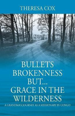 Bullets Brokenness But...Grace in the Wilderness(English, Paperback, Cox Theresa)