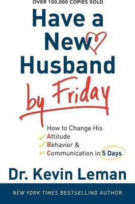 Have a New Husband by Friday - How to Change His Attitude, Behavior & Communication in 5 Days(English, Paperback, Leman Dr. Kevin)