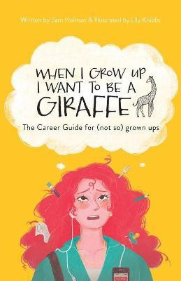 When I Grow Up I Want To Be A Giraffe - the career guide for (not-so) grown ups(English, Paperback, Holman Sam)