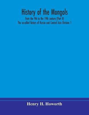 History of the Mongols, from the 9th to the 19th century (Part II) The so-called Tartars of Russia and Central Asia Division 1(English, Paperback, H Howorth Henry)